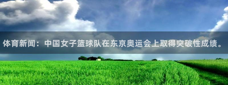 体育新闻：中国女子篮球队在东京奥运会上取得突破性成绩。