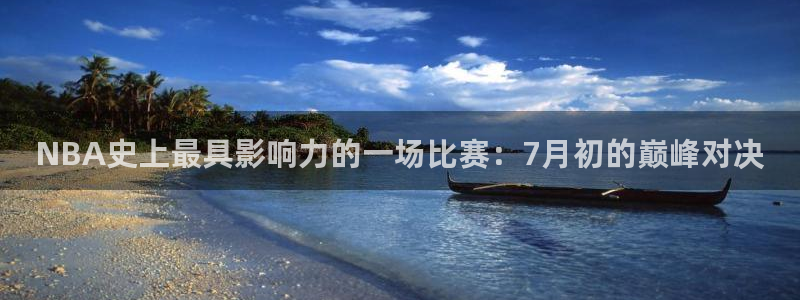 NBA史上最具影响力的一场比赛：7月初的巅峰对决