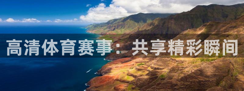 高清体育赛事：共享精彩瞬间