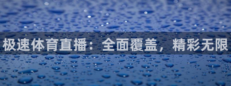 极速体育直播：全面覆盖，精彩无限