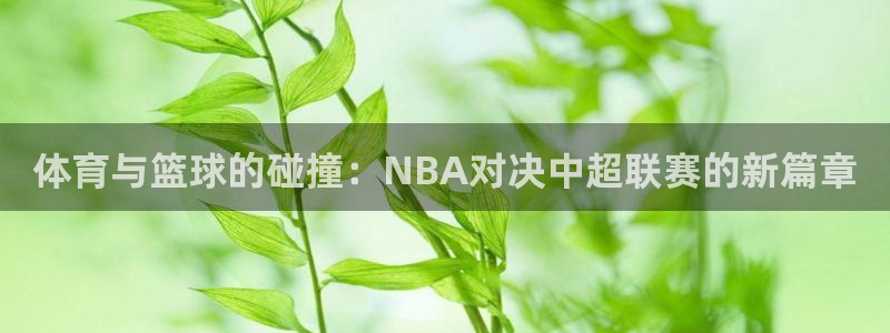 体育与篮球的碰撞：NBA对决中超联赛的新篇章
