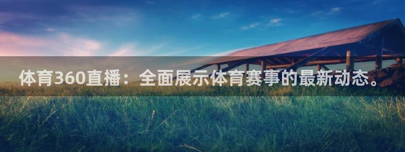 体育360直播：全面展示体育赛事的最新动态。